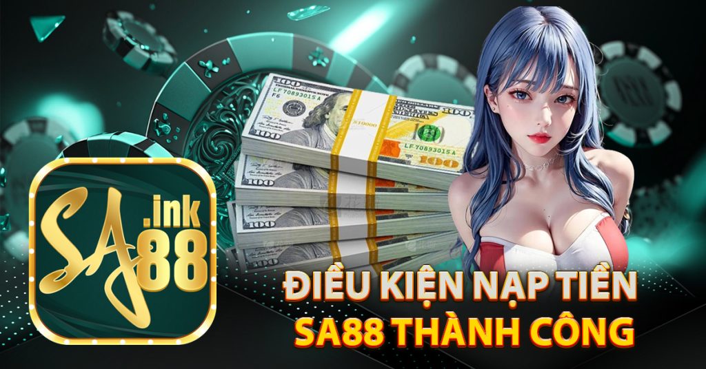 Điều kiện nạp tiền Sa88 thành công