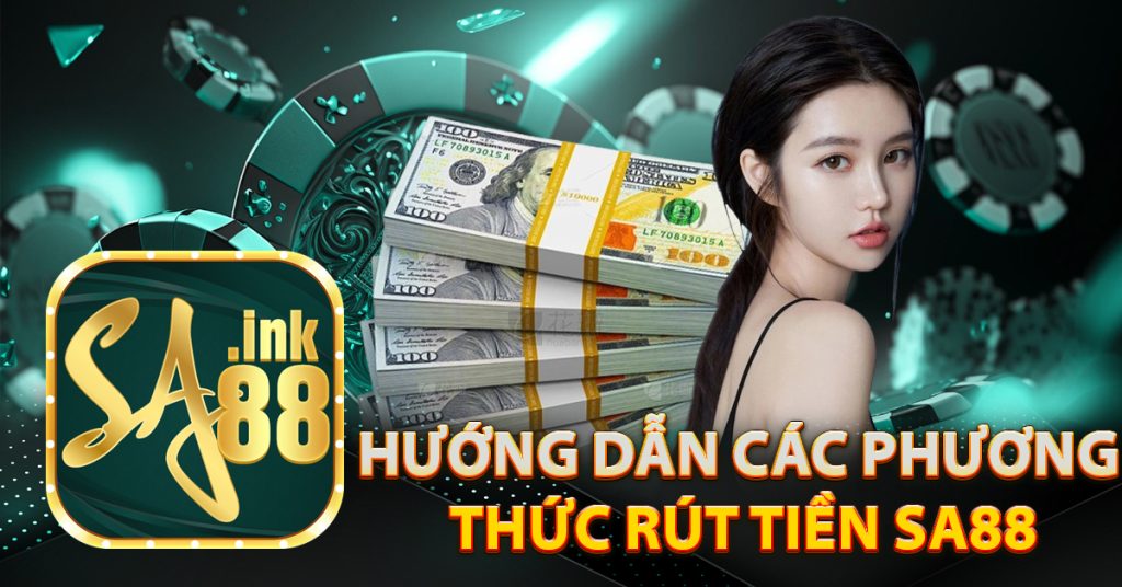 Hướng dẫn các phương thức rút tiền Sa88