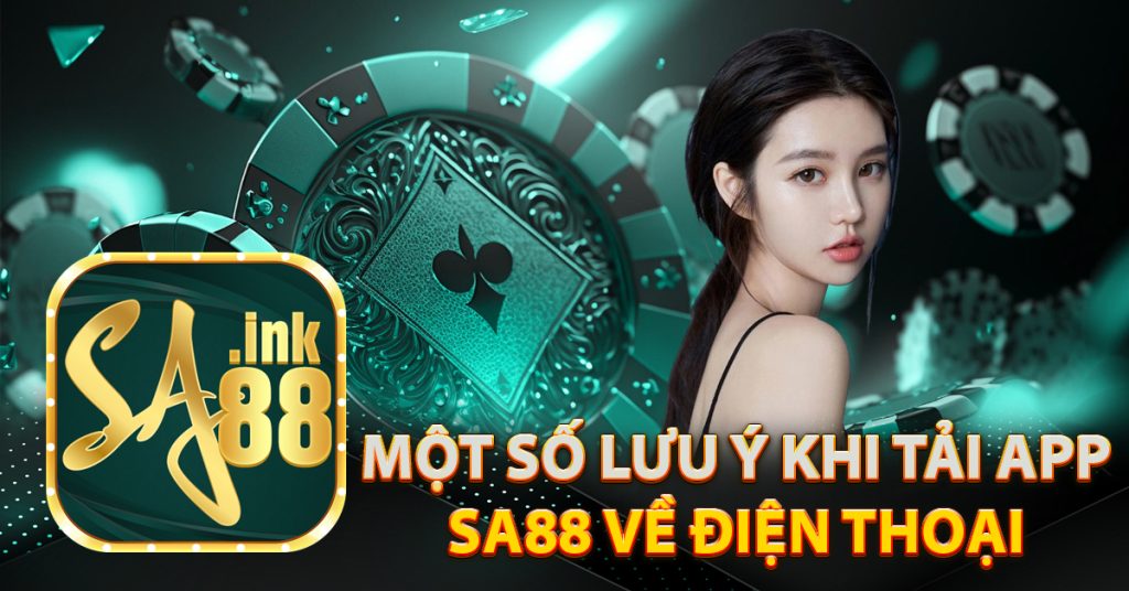 Một số lưu ý khi tải app Sa88 về điện thoại 