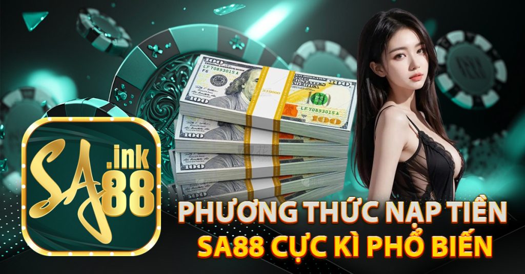 Phương Thức Nạp Tiền Sa88 Cực Kì Phổ Biến Hiện Nay