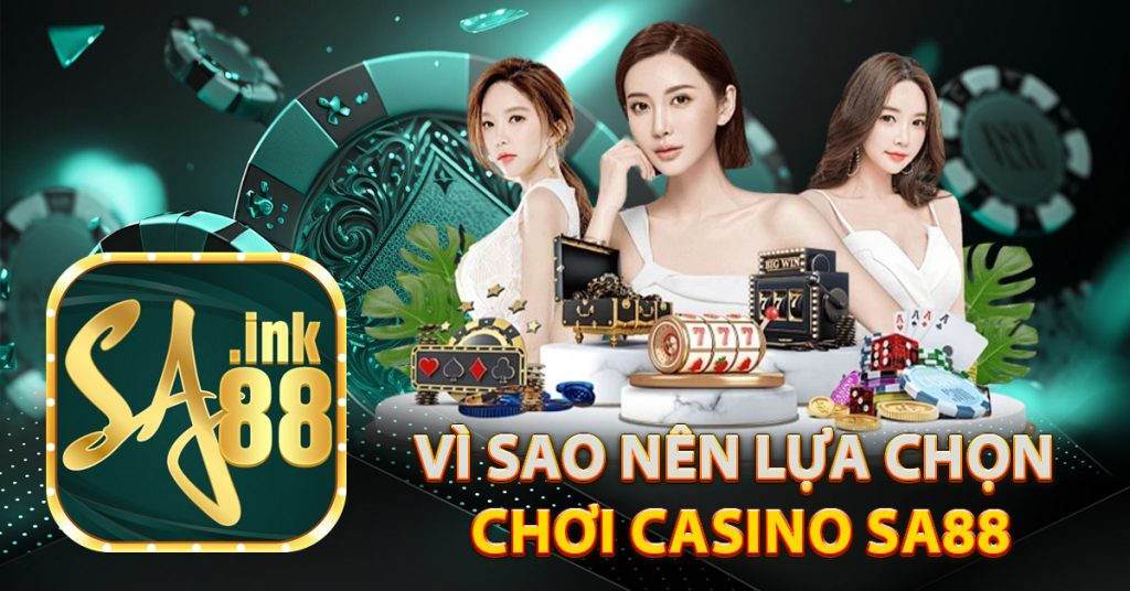 Vì sao nên lựa chọn chơi Casino Sa88